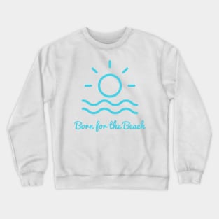 Born for the beach. Simple sun, surf, sand design for beach lovers. Crewneck Sweatshirt